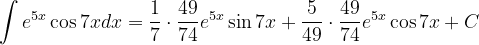 \dpi{120} \int e^{5x} \cos 7xdx=\frac{1}{7}\cdot \frac{49}{74}e^{5x}\sin 7x+\frac{5}{49}\cdot \frac{49}{74}e^{5x}\cos 7x+C